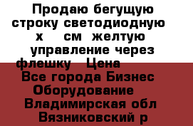 Продаю бегущую строку светодиодную 21х101 см, желтую, управление через флешку › Цена ­ 4 950 - Все города Бизнес » Оборудование   . Владимирская обл.,Вязниковский р-н